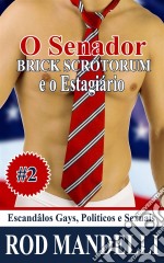 Escandâlos Gays, Politicos E Sexuais #2: O Senator Brick Scrotorum E O Estagiário. E-book. Formato EPUB