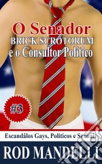 Escândalos Gays, Políticos E Sexuais #3 O Senador Brick Scrotorum E O Consultor Político. E-book. Formato EPUB