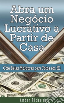 Abra Um Negócio Lucrativo A Partir De Casa. E-book. Formato EPUB ebook di Amber Richards