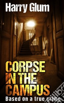 Corpse In The Campus. E-book. Formato EPUB ebook di Harry Glum