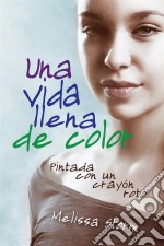 Una Vida Llena De Color: Pintada Con Un Crayón Roto. E-book. Formato EPUB ebook