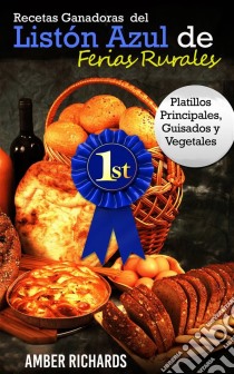 Recetas Ganadoras Del Listón Azul De Ferias Rurales: Platillos Principales, Guisados Y Vegetales. E-book. Formato EPUB ebook di Amber Richards