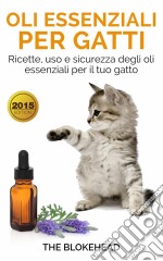 Oli Essenziali Per Gatti: Ricette, Uso E Sicurezza Degli Oli Essenziali Per Il Tuo Gatto. E-book. Formato EPUB ebook