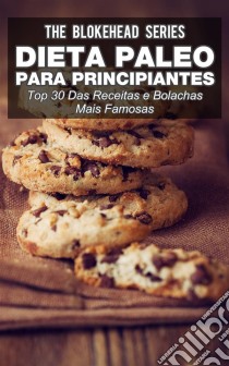 Dieta Paleo Para Principiantes - Top 30 Das Receitas E Bolachas Mais Famosas. E-book. Formato Mobipocket ebook di The Blokehead