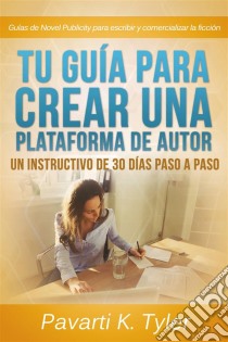 Tu Guía Para Crear Una Plataforma De Autor: Un Instructivo De 30 Días Paso A Paso. E-book. Formato EPUB ebook di Pavarti K Tyler