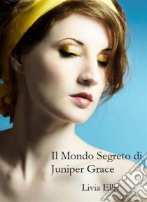 Il Mondo Segreto Di Juniper Grace. E-book. Formato Mobipocket ebook di Livia Ellis