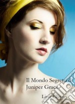 Il Mondo Segreto Di Juniper Grace. E-book. Formato EPUB ebook