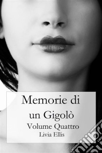 Memorie Di Un Gigolò - Volume 4. E-book. Formato Mobipocket ebook di Livia Ellis