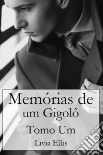 Memórias De Um Gigolô, Vol. 1. E-book. Formato Mobipocket ebook di Livia Ellis