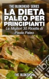 La Dieta Paleo Per Principianti: Le Migliori 30 Ricette Di Pasta Paleo. E-book. Formato EPUB ebook