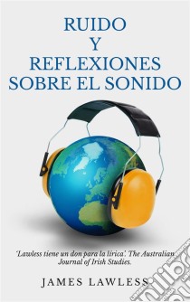 Ruido Y Reflexiones Sobre El Sonido. E-book. Formato Mobipocket ebook di James Lawless