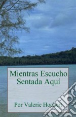 Mientras Escucho Sentada Aquí. E-book. Formato EPUB ebook