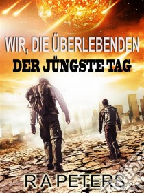 Wir, Die Überlebenden: Der Jüngste Tag. E-book. Formato EPUB ebook di R A Peters