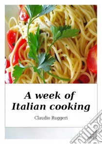 A Week Of Italian Cooking. E-book. Formato Mobipocket ebook di Claudio Ruggeri