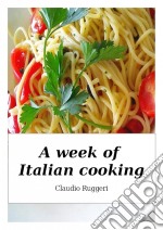 A Week Of Italian Cooking. E-book. Formato Mobipocket ebook