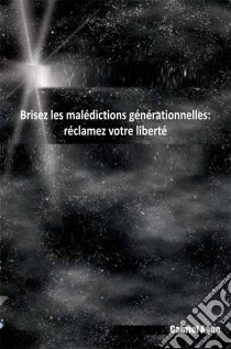 Brisez Les Malédictions Générationnelles: Réclamez Votre Liberté. E-book. Formato EPUB ebook di Gabriel Agbo