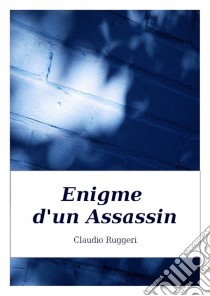 Enigme D'un Assassin. E-book. Formato Mobipocket ebook di Claudio Ruggeri