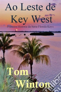 Ao Leste De Key West. E-book. Formato EPUB ebook di Tom Winton