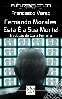 Fernando Morales, Esta É A Sua Morte!. E-book. Formato EPUB ebook di Francesco Verso