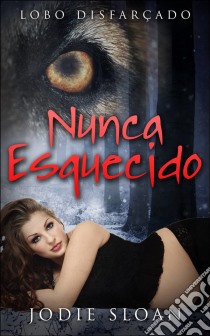 Lobo Disfarçado: Nunca Esquecido. E-book. Formato EPUB ebook di Jodie Sloan