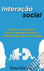 Interação Social: Supere A Ansiedade Social E Aprenda Técnicas Fundamentais De Conversação.. E-book. Formato Mobipocket ebook