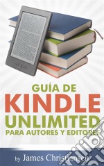 Guía De Kindle Unlimited Para Autores Y Editores. E-book. Formato EPUB ebook