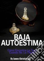 Baja Autoestima: Cómo Encontrar La Tuya Cuando No La Tienes.. E-book. Formato Mobipocket ebook