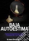 Baja Autoestima: Cómo Encontrar La Tuya Cuando No La Tienes.. E-book. Formato Mobipocket ebook di James Christiansen