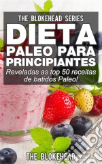 Dieta Paleo Para Principiantes - Reveladas As Top 50 Receitas De Batidos Paleo!. E-book. Formato Mobipocket ebook