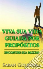 Viva Sua Vida Guiada Por Propósitos - Encontre Sua Paixão. E-book. Formato Mobipocket ebook