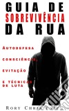 Guia De Sobrevivência Nas Ruas: Noções De Autodefesa, Fuga E Técnicas De Combate. E-book. Formato Mobipocket ebook