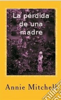 La Pérdida De Una Madre. E-book. Formato EPUB ebook di Annie Mitchell