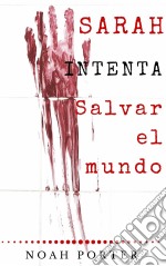 Sarah Intenta Salvar El Mundo. E-book. Formato Mobipocket ebook