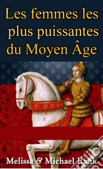 Les Femmes Les Plus Puissantes Du Moyen Âge. E-book. Formato EPUB ebook di Melissa Rank