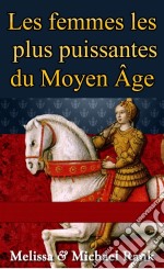 Les Femmes Les Plus Puissantes Du Moyen Âge. E-book. Formato EPUB ebook