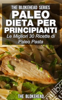 Paleo Dieta Per Principianti Le Migliori 30 Ricette Di Paleo Pasta!. E-book. Formato EPUB ebook di The Blokehead