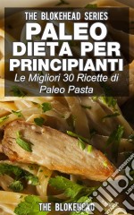 Paleo Dieta Per Principianti Le Migliori 30 Ricette Di Paleo Pasta!. E-book. Formato Mobipocket ebook