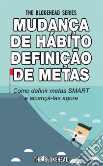 Mudança De Hábito Definição De Metas: Como Definir Metas Smart E Alcançá-Las Agora. E-book. Formato Mobipocket ebook di The Blokehead