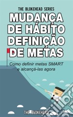 Mudança De Hábito Definição De Metas: Como Definir Metas Smart E Alcançá-Las Agora. E-book. Formato Mobipocket ebook