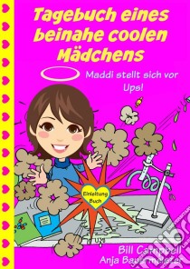 Tagebuch Eines Beinahe Coolen Mädchens - Maddi Stellt Sich Vor - Ups!. E-book. Formato Mobipocket ebook di Bill Campbell