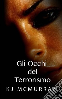 Gli Occhi Del Terrorismo. E-book. Formato EPUB ebook di KJ McMurray