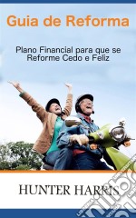 Guia De Reforma - Plano Financial Para Que Se Reforme Cedo E Feliz. E-book. Formato Mobipocket