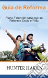 Guia De Reforma - Plano Financial Para Que Se Reforme Cedo E Feliz. E-book. Formato EPUB ebook