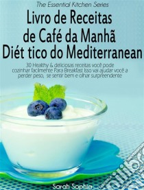 Livro De Receitas De Café Da Manhã Dietético Do Mediterranean. E-book. Formato Mobipocket ebook di Sarah Sophia