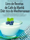 Livro De Receitas De Café Da Manhã Dietético Do Mediterranean. E-book. Formato Mobipocket ebook