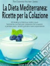 La Dieta Mediterranea: Ricette Per La Colazione. E-book. Formato Mobipocket ebook