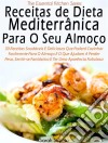 Receitas De Dieta Mediterrânica Para O Seu Almoço Por Sarah Sophia. E-book. Formato Mobipocket ebook