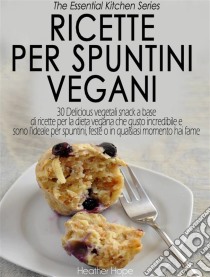 Ricette Per Spuntini Vegani. E-book. Formato Mobipocket ebook di Heather Hope