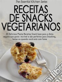 Receitas De Snacks Vegetarianos. E-book. Formato Mobipocket ebook di Heather Hope