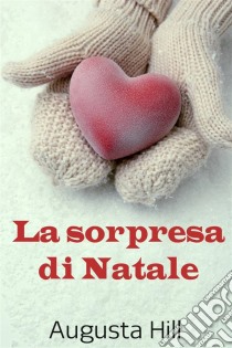 La Sorpresa Di Natale. E-book. Formato Mobipocket ebook di Augusta Hill